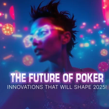 Poker and Technology: Innovations That Will Shape 2025